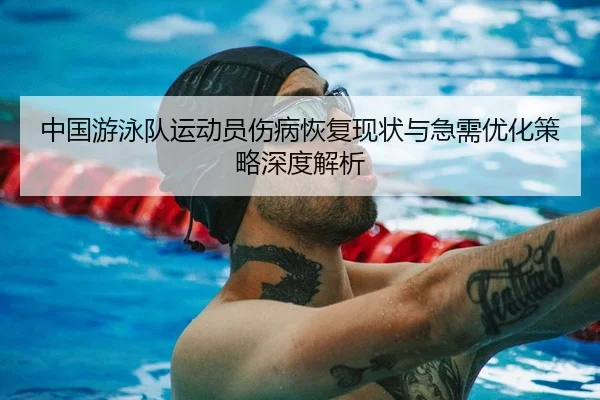 中国游泳队运动员伤病恢复现状与急需优化策略深度解析